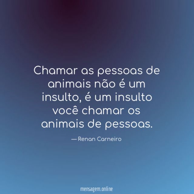 Chamar as pessoas de animais não é um insulto