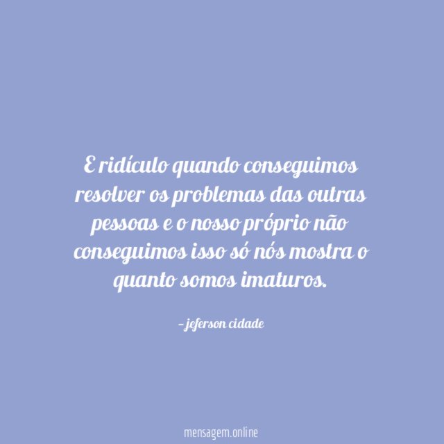 E ridículo quando conseguimos resolver os problemas das