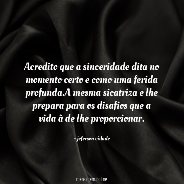 Acredito que a sinceridade dita no momento certo