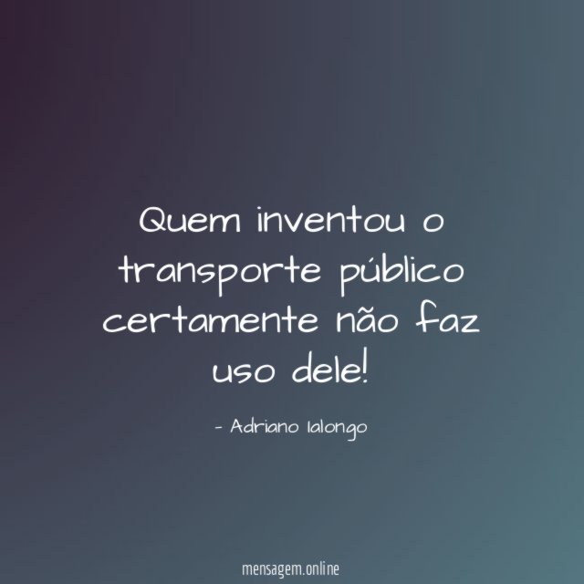 Quem inventou o transporte público certamente não faz uso dele