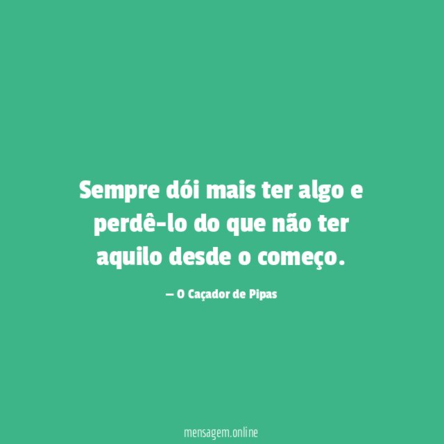 Sempre dói mais ter algo e perdê-lo do