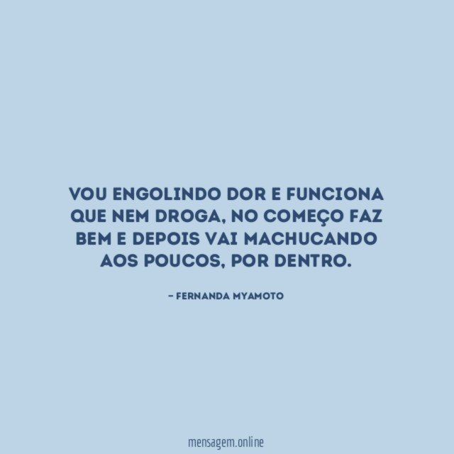 Vou engolindo dor e funciona que nem droga