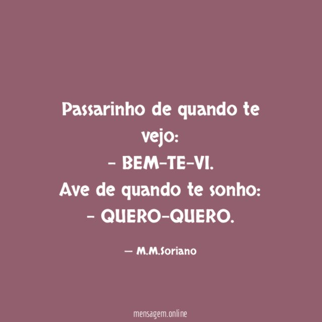 Passarinho de quando te vejo:
- BEM-TE-VI.