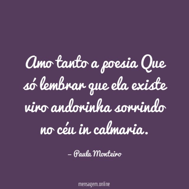 Amo tanto a poesia Que só lembrar que ela
