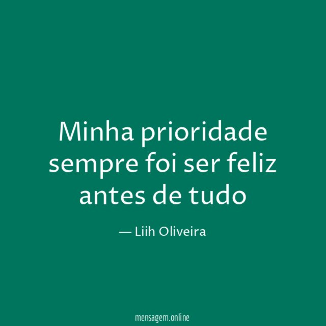 Minha prioridade sempre foi ser feliz antes de tudo"
