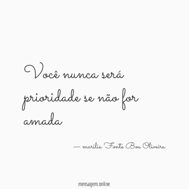 Você nunca será prioridade se não for amada"