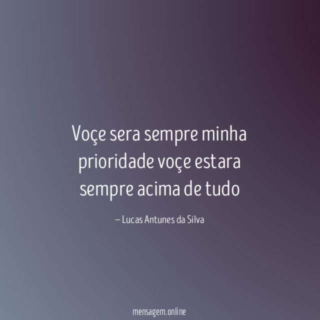 Voçe sera sempre minha prioridade voçe estara sempre acima