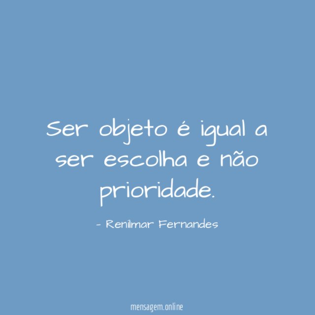Ser objeto é igual a ser escolha e não prioridade