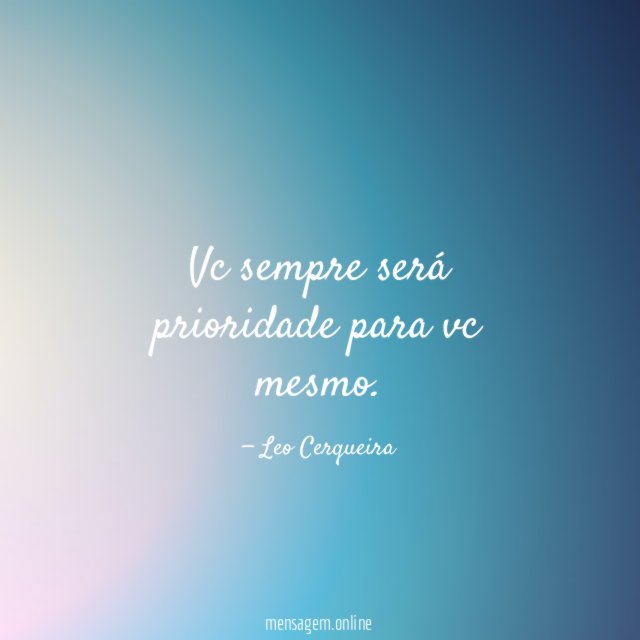 Vc sempre será prioridade para vc mesmo