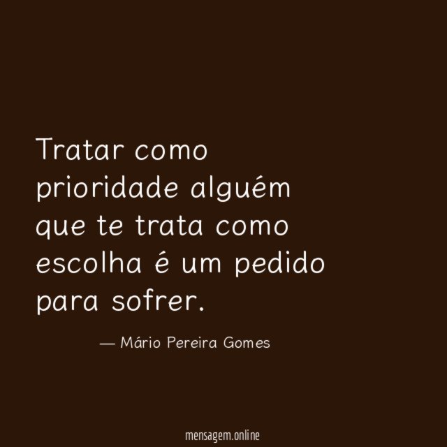 Tratar como prioridade alguém que te trata como