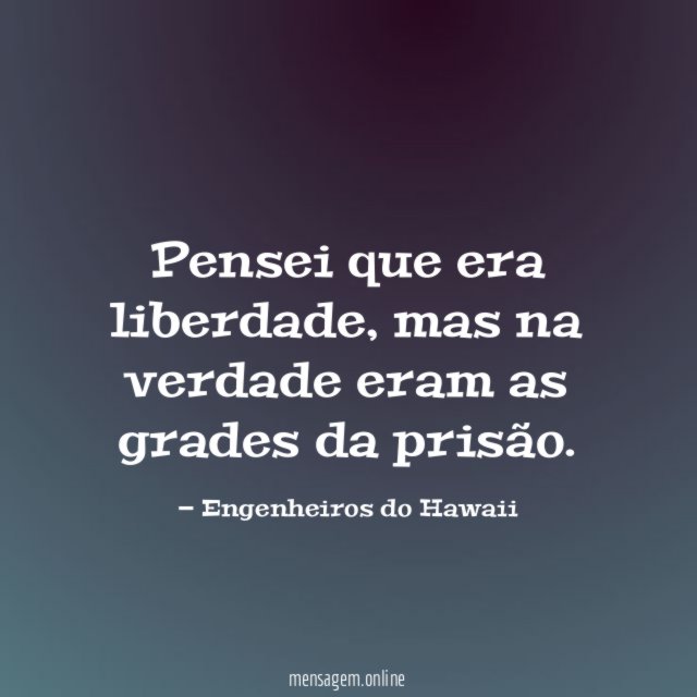 Pensei que era liberdade