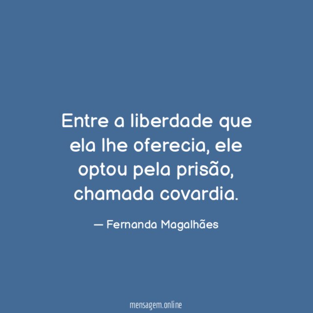 Entre a liberdade que ela lhe oferecia