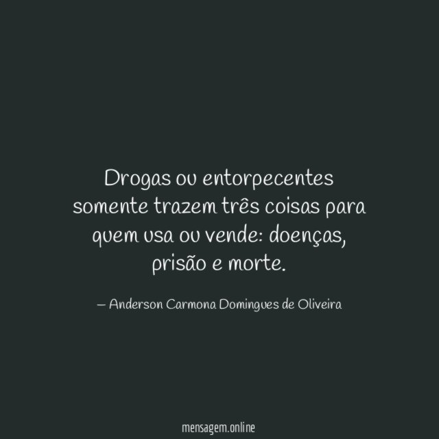 Drogas ou entorpecentes somente trazem três coisas para