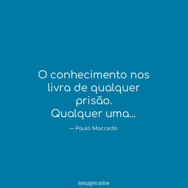 O conhecimento nos livra de qualquer prisão