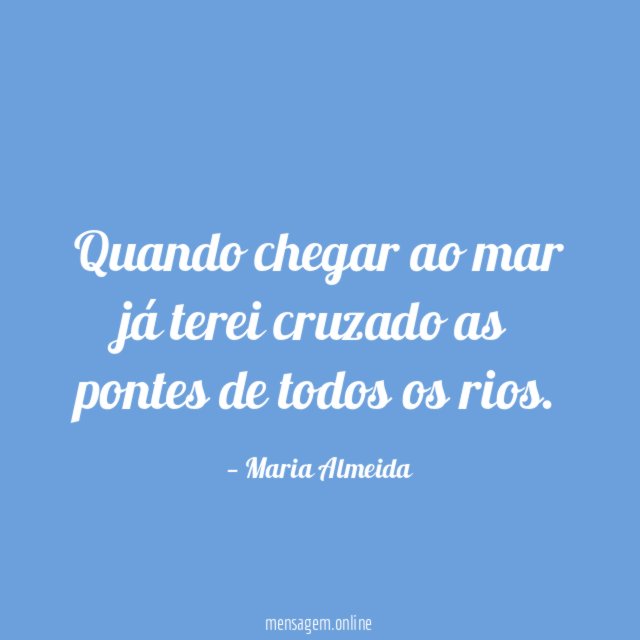 Quando chegar ao mar já terei cruzado as