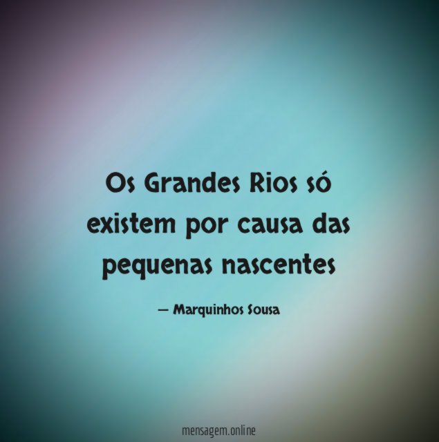 Os Grandes Rios só existem por causa das pequenas nascentes "