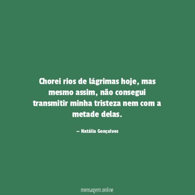 Chorei rios de lágrimas hoje
