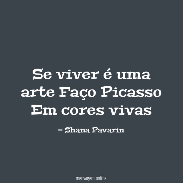 Se viver é uma arte Faço Picasso Em cores vivas