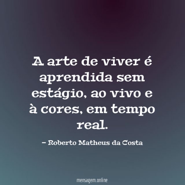 A arte de viver é aprendida sem estágio