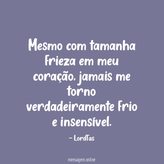 Mesmo com tamanha frieza em meu coração