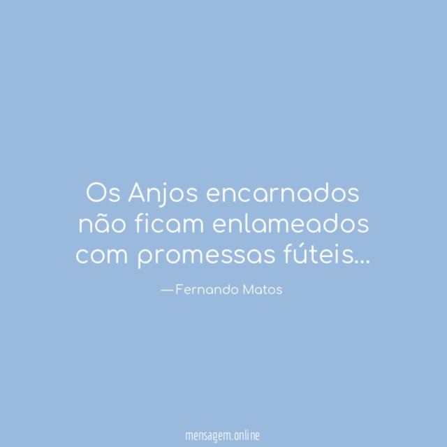 Os Anjos encarnados não ficam enlameados com promessas fúteis