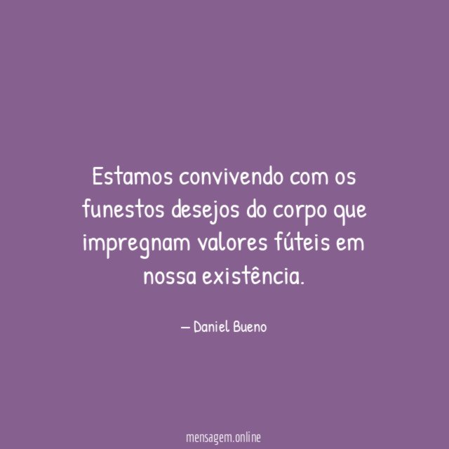 Estamos convivendo com os funestos desejos do corpo