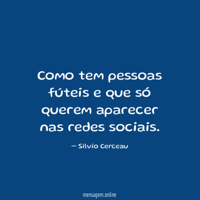 Como tem pessoas fúteis e que só querem