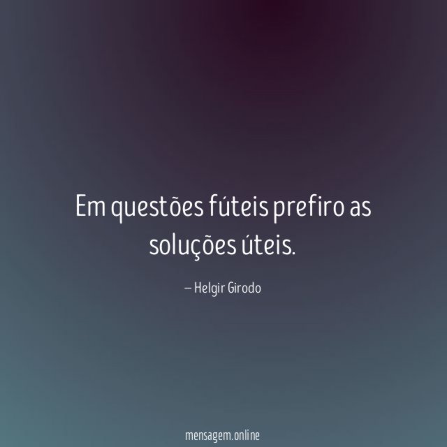 Em questões fúteis prefiro as soluções úteis