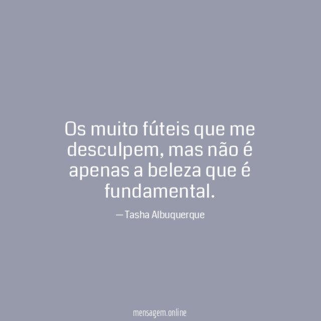 Os muito fúteis que me desculpem