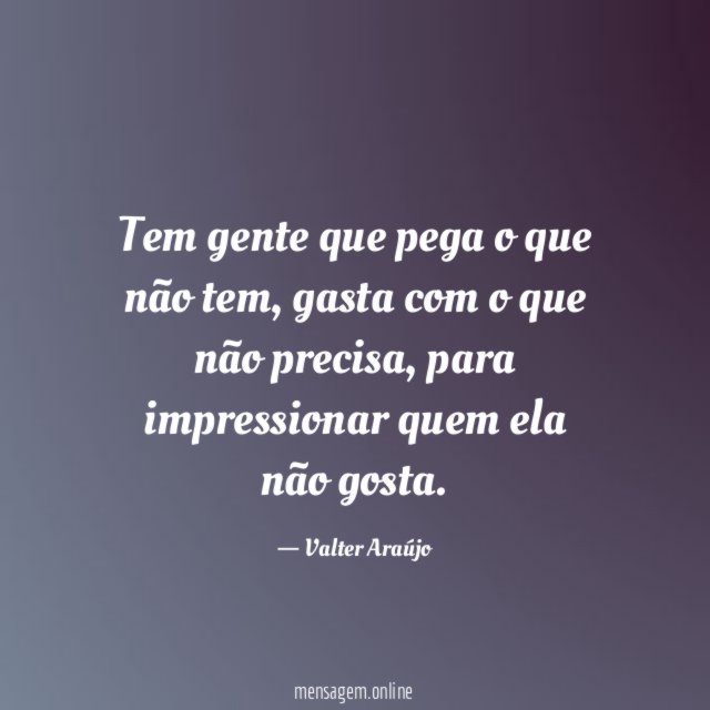 Tem gente que pega o que não tem