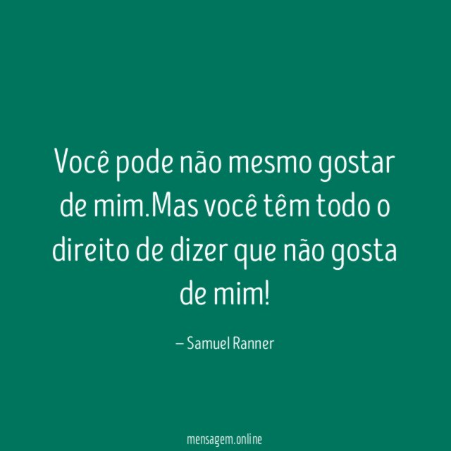 Você pode não mesmo gostar de mim