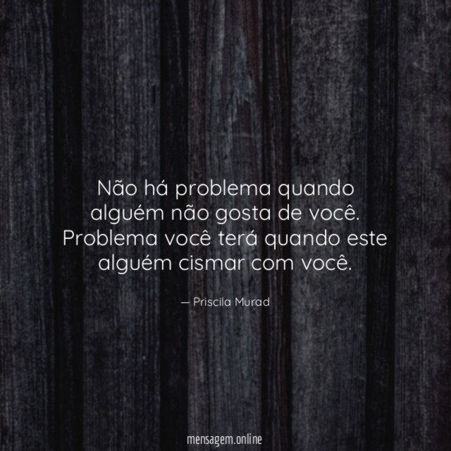 Não há problema quando alguém não gosta de você
