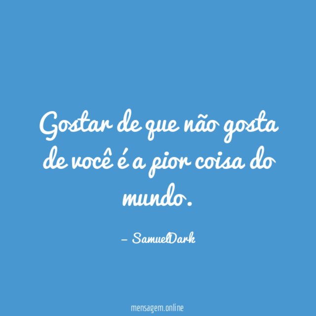 Gostar de que não gosta de você é