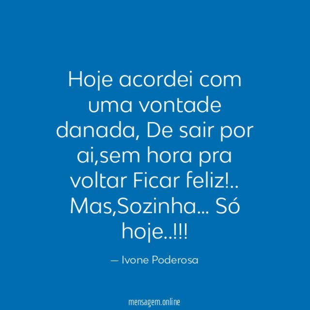Hoje acordei com uma vontade danada