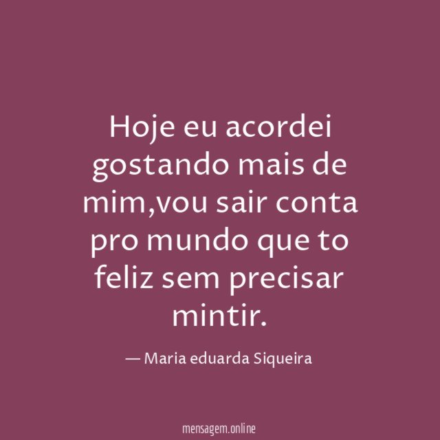 Hoje eu acordei gostando mais de mim