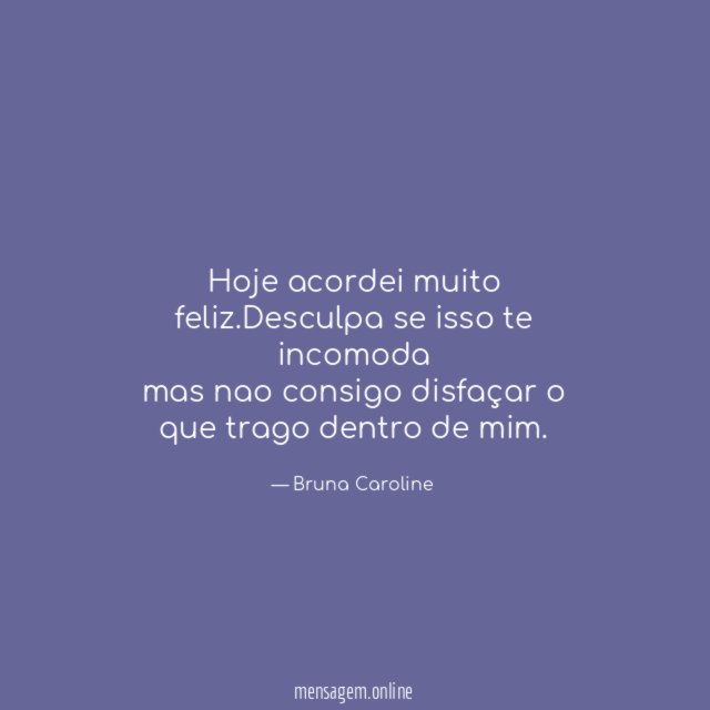 Hoje acordei muito feliz