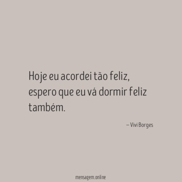 Hoje eu acordei tão feliz