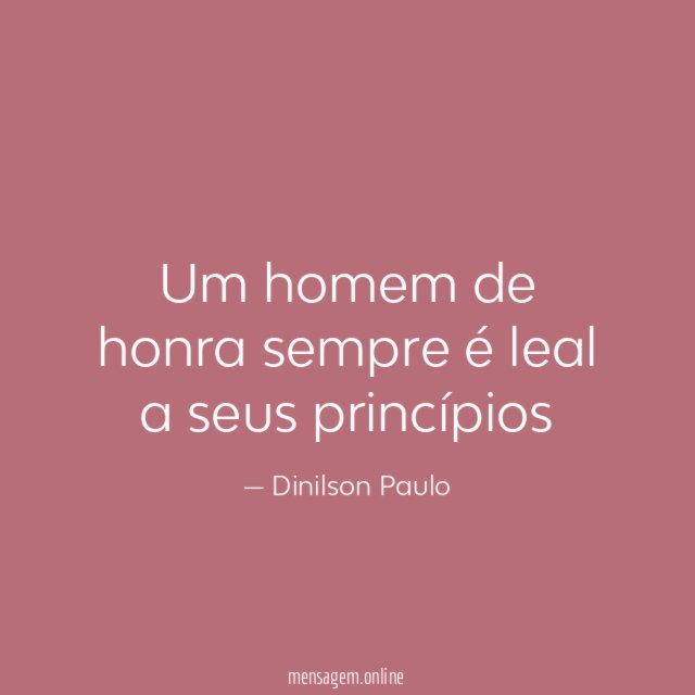 Um homem de honra sempre é leal a seus princípios