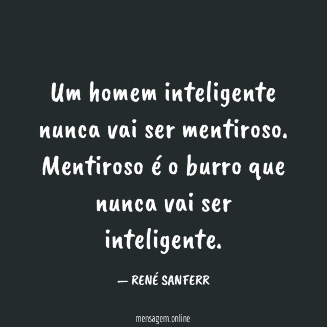 Um homem inteligente nunca vai ser mentiroso