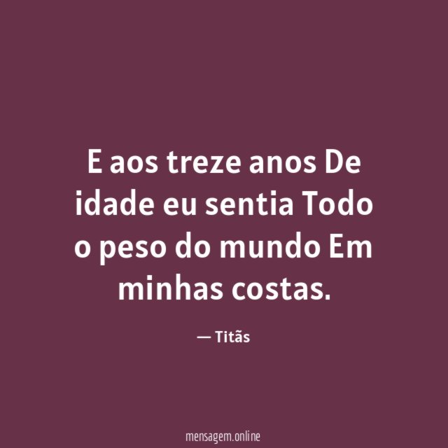 E aos treze anos De idade eu sentia Todo