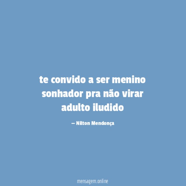 te convido a ser menino sonhador pra não virar adulto iludido