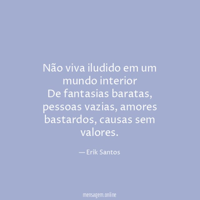 Não viva iludido em um mundo interior De fantasias baratas