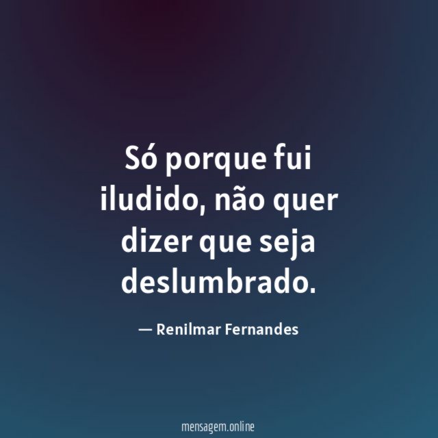 Só porque fui iludido
