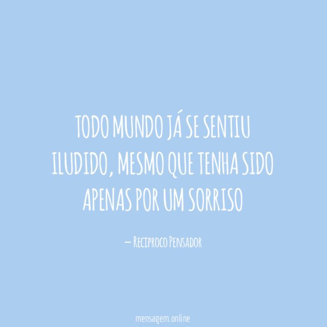 Todo mundo já se sentiu iludido