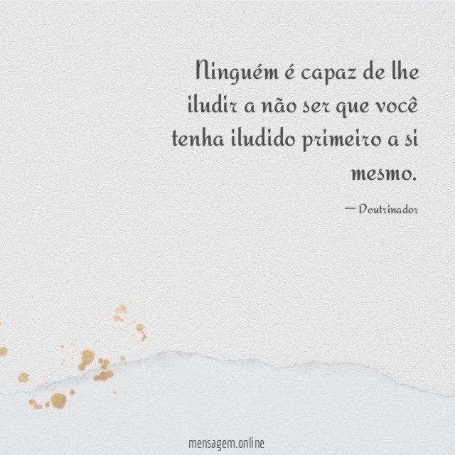Ninguém é capaz de lhe iludir a não