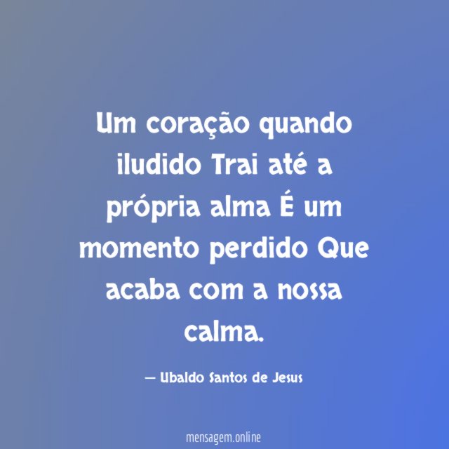 Um coração quando iludido Trai até a própria alma É