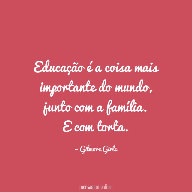 Educação é a coisa mais importante do mundo