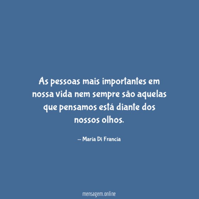 As pessoas mais importantes em nossa vida nem