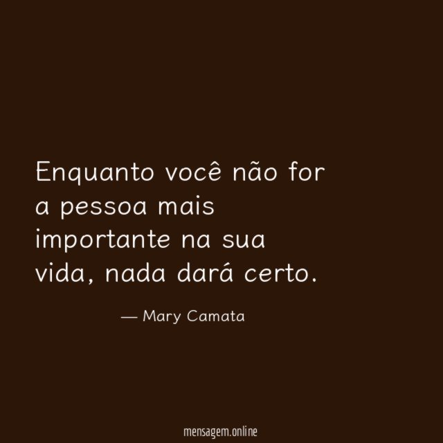 Enquanto você não for a pessoa mais importante na sua vida