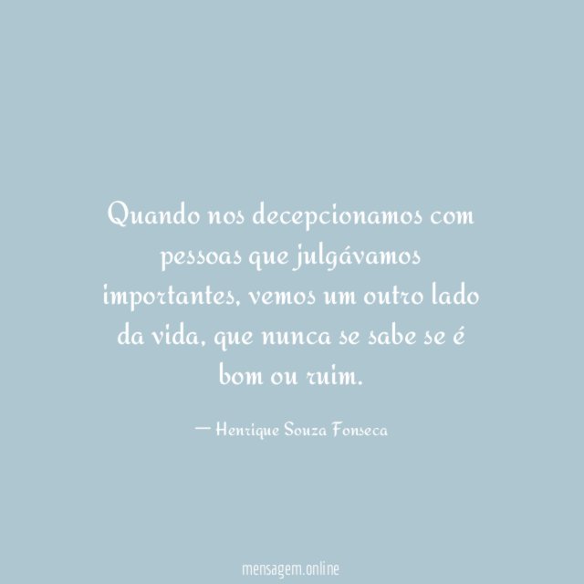 Quando nos decepcionamos com pessoas que julgávamos importantes